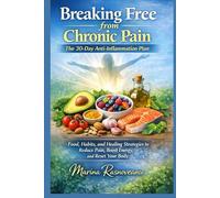 Breaking Free from Chronic Pain - The 30-Day Anti-Inflammation Plan: Food, Habits, and Healing Strategies to Reduce Pain, Boost Energy, and Reset Your Body