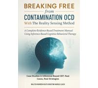 Breaking Free from Contamination OCD Using The Reality Sensing Method: A Complete Evidence-Based Treatment Manual Using Inference-Based Cognitive Behavioral Therapy (The OCD Solutions)