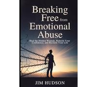 Breaking Free From Emotional Abuse: Heal the Hidden Wounds, Rebuild Your Confidence, and Reclaim Your Life