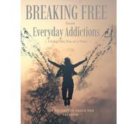Breaking Free from Everyday Addictions: Living One Day at a Time: The Journey of Grace and Freedom
