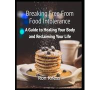 Breaking Free From Food Intolerance: A Guide to Healing Your Body and Reclaiming Your Life