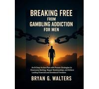 BREAKING FREE FROM GAMBLING ADDICTION FOR MEN: An 8-Step Action Plan with Proven Strategies to Overcome Betting, Repair Relationships, And Achieve Lasting Financial and Emotional Freedom.