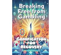 Breaking Free from Gambling: Gamification for Recovery: Gambling Addiction Recovery Workbook (The Gambling Recovery Series)