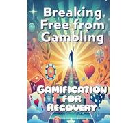 Breaking Free from Gambling: Gamification for Recovery: Gambling Addiction Recovery Workbook (The Gambling Recovery Series)