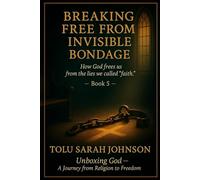 Breaking Free from Invisible Bondage: How God Frees Us from the Lies We Called “Faith” (Unboxing God - A Journey from Religion to Freedom)