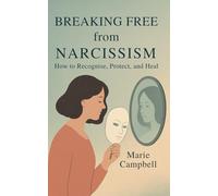 Breaking Free from Narcissism: How to Recognise, Protect, and Heal