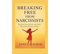 BREAKING FREE FROM NARCISSISTS: Reclaim Your Power and Heal After Toxic Relationships
