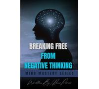 Breaking Free from Negative Thinking: Master Your Mind, Overcome Self-Doubt, and Create the Life You Deserve with Proven Strategies for Mental Clarity and Lasting Confidence (Mind Mastery Series)