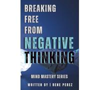 Breaking Free from Negative Thinking: Master Your Mind, Overcome Self-Doubt, and Create the Life You Deserve with Proven Strategies for Mental Clarity and Lasting Confidence (Mind Mastery Series)