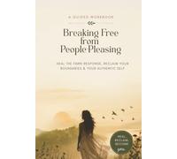 Breaking Free from People-Pleasing: A Guided Workbook to Heal the Fawn Response, Set Boundaries Without Guilt, and Reclaim Your Authentic Self