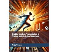 Breaking Free from Procrastination: A Practical Guide to Getting Things Done