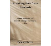 Breaking Free from Psoriasis: Natural Remedies and Lifestyle Changes for Clearer Skin