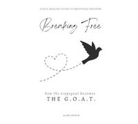 BREAKING FREE - FROM SCAPEGOAT TO G.O.A.T.: A Self-Healing guide to Emotional Freedom (BREAKING FREE: A SELF-HEALING JOURNEY)