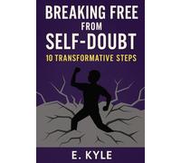 Breaking Free From Self-Doubt: 10 Transformative Steps