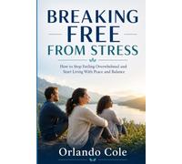BREAKING FREE FROM STRESS: How to Stop Feeling Overwhelmed and Start Living With Peace and Balance