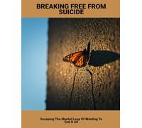 Breaking Free From Suicide: Escaping The Mental Loop Of Wanting To End It All