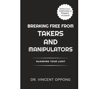 BREAKING FREE FROM TAKERS AND MANIPULATORS: How to stop being with narcissists and toxic relationships