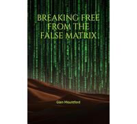 Breaking Free from The False Matrix