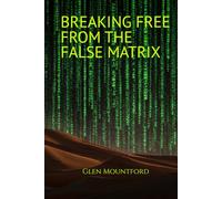 Breaking Free from The False Matrix