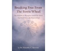 Breaking Free From The Ferris Wheel: The Wisdom To Recognize Emotional Abuse And Establish Godly Relationships