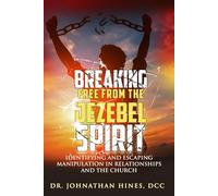 BREAKING FREE FROM THE JEZEBEL SPIRIT: Identifying and Escaping Manipulation in Relationships and the Church (The Breaking Free Collection)