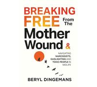 Breaking Free From The Mother Wound: Navigating Narcissists, Gaslighting and Toxic People in Midlife