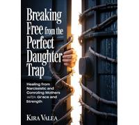 Breaking Free from the Perfect Daughter Trap: Healing from Narcissistic and Controlling Mothers with Grace and Strength