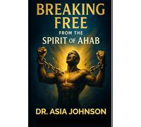 Breaking Free from the Spirit of Ahab: Overcoming Passivity, Resisting Jezebel, and Rising as the Man God Called You to Be (Kingdom Men Rising Series)
