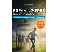 Breaking Free from the Static Mindset: Escape the Cage of Small-Mindedness, Toxic Environments, Insecure Circles, and Fixed Mindset! Elevate Your ... A Personal Journey of Inner Liberation)
