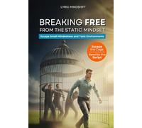 Breaking Free from the Static Mindset: Escape the Cage of Small-Mindedness, Toxic Environments, Insecure Circles, and Fixed Mindset! Elevate Your ... A Personal Journey of Inner Liberation)