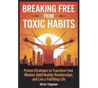 BREAKING FREE FROM TOXIC HABITS: Proven Strategies to Transform your Mindset, Build Healthy Relationships and Live Fulfilling Life (Books of Dark Psychology and Mind Games)