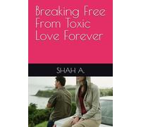 Breaking Free From Toxic Love Forever