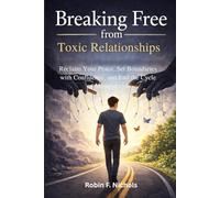 Breaking Free from Toxic Relationships: Reclaim Your Peace, Set Boundaries with Confidence, and End the Cycle of Manipulation