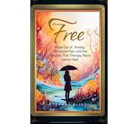 Breaking Free: Hope Out of Anxiety, Emotional Pain, and the Wounds That Therapy Alone Cannot Heal (When Darkness Visits the Heart)
