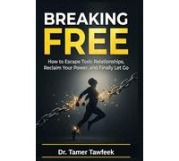 BREAKING FREE: How to Escape Toxic Relationships, Reclaim Your Power, Heal Emotional Attachment, and Finally Let Go (The Toxic Relationship Recovery System™)