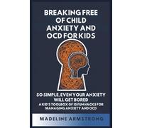 Breaking Free of Child Anxiety And OCD For Kids: So Simple, Even Your Anxiety Will Get Bored: A Kid's Toolbox of 15 Fun Hacks for Managing Anxiety And OCD