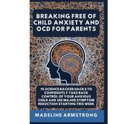 Breaking Free Of Child Anxiety And OCD For Parents: 10 Science Backed Hacks to Confidently Take Back Control of Your Anxious Child and See Major Symptom Reduction Starting This Week: 2