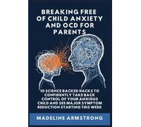 Breaking Free Of Child Anxiety And OCD For Parents: 10 Science Backed Hacks to Confidently Take Back Control of Your Anxious Child and See Major Symptom Reduction Starting This Week: 2