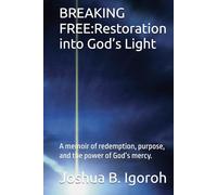 BREAKING FREE:Restoration into God’s Light: A memoir of redemption, purpose, and the power of God’s mercy.