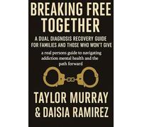 Breaking Free Together: A Dual Diagnosis Recovery Guide for Families and Those Who Won’t Give Up: A Real Person’s Guide to Navigating Addiction, Mental Health, and the Path Forward