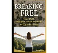 BREAKING FREE: Toxic Mold,Multiple Chemical Sensitivity,and Toxins Free Living