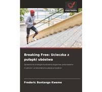 Breaking Free: Ucieczka z pułapki ubóstwa: Sprawdzone strategie budowania bogactwa, pokonywania trudności i przekształcania swojej przyszłości