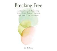 Breaking Free: Updated Guide to Recovering from Chronic Fatigue Syndrome & Long Covid Symptoms