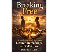Breaking Free: What the Bible Really Says About Divorce, Remarriage, and God's Grace