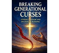 BREAKING GENERATIONAL CURSES: FINDING FREEDOM AND WALKING IN BLESSING