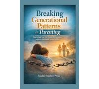 Breaking Generational Patterns in Parenting: How to Heal Your Past, Parent With Intention, and Raise Emotionally Secure Children
