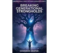 Breaking Generational Strongholds: Freedom from Curses, Patterns & Inherited Spirits (Unlocking Your Destiny: Freedom & Purpose)