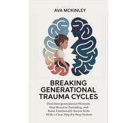 Breaking Generational Trauma Cycles: Heal Intergenerational Wounds, Stop Reactive Parenting, and Raise Emotionally Secure Kids With a Clear Step-by-Step System (Cycle-Breaking Parenting Series)