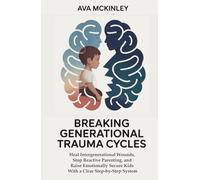 Breaking Generational Trauma Cycles: Heal Intergenerational Wounds, Stop Reactive Parenting, and Raise Emotionally Secure Kids With a Clear Step-by-Step System (Cycle-Breaking Parenting Series)