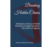 Breaking Hidden Chains: Ethiopia's Century of Failed Policies & Foreign Intrusion-The Path to Progress